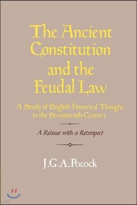 The Ancient Constitution and the Feudal Law: A Study of English Historical Thought in the Seventeenth Century