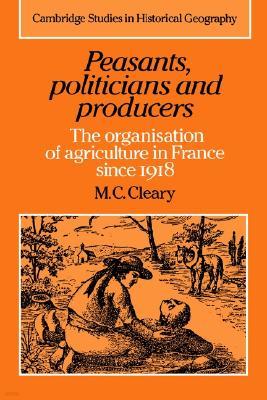 Peasants, Politicians and Producers: The Organisation of Agriculture in France Since 1918