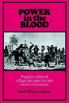 Power in the Blood: Popular Culture and Village Discourse in Early Modern Germany