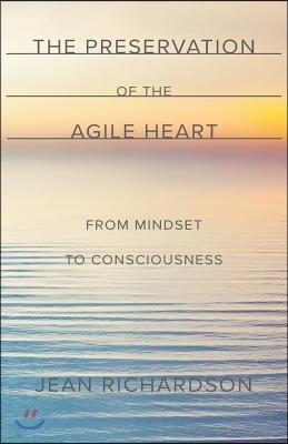 The Preservation of the Agile Heart: From Mindset to Consciousness