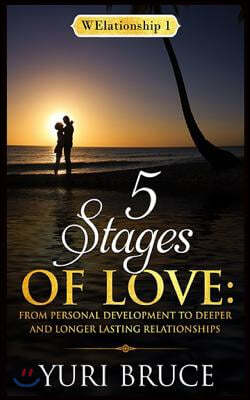 5 Stages of Love: From Personal Development to Deeper and Longer Lasting Relationships: Welationship 1