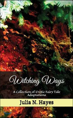 Witching Ways: A Collection of Erotic Fairy Tale Adaptations