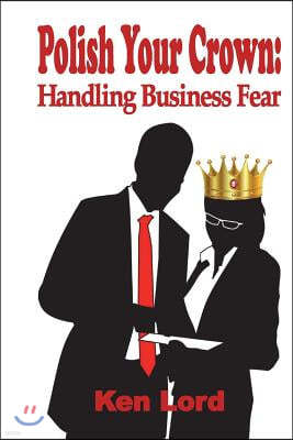 Polish Your Crown: Managing Business Fear