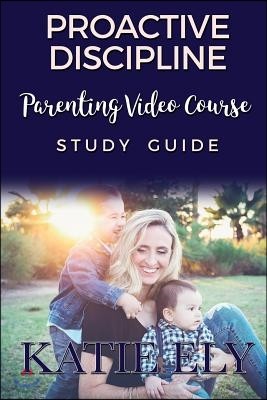 Proactive Discipline: Parenting Video Course Study Guide