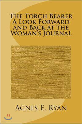 The Torch Bearer A Look Forward and Back at the Woman's Journal