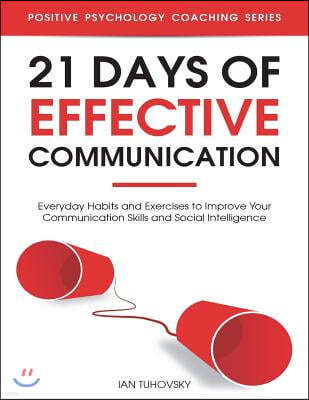 21 Days of Effective Communication: Everyday Habits and Exercises to Improve Your Communication Skills and Social Intelligence