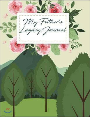 My Father's Legacy Journal: Perfect for Father's Day Gifts, My Dad's Story, Grandfathers, Father's Memoirs Log, Holiday Shopping (Gifts for Dads)