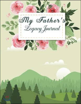 My Father's Legacy Journal: Perfect For Father's Day Gifts, My Dad's Story, Grandfathers, Father's Memoirs Log, Holiday Shopping (Gifts for Dads)