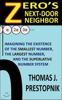 Zero's Next-Door Neighbor: Imagining the Existence of the Smallest Number, the Largest Number, and the Superlative Number System