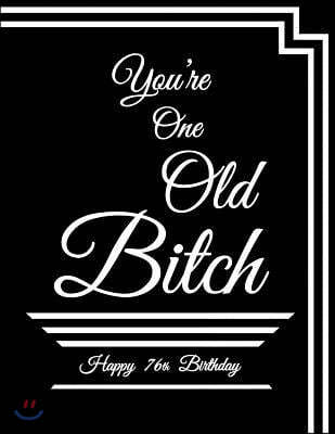 Happy 76th Birthday: You're One Old Bitch, Funny Birthday Book to Use as a Notebook, Journal, or Diary...185 Lined Pages, Birthday Gag Gift