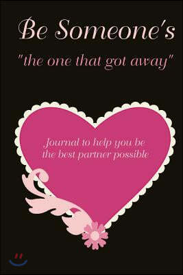 Be someone's "the one that got away": Journal to help you be the best partner possible - Diary with Prompts 6" x 9"