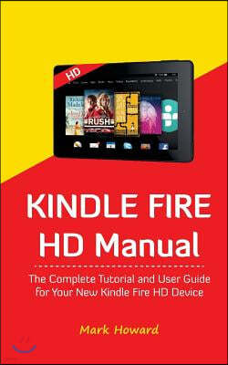 Kindle Fire HD Manual: The Complete Tutorial and User Guide for Your New Kindle