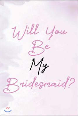Will You Be My Bridesmaid?: Blank Lined Journal - Journals for Bridesmaids, 6x9 Bridesmaid Gifts