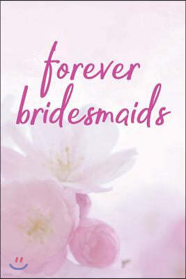 Forever Bridesmaids: Blank Lined Journal - Journals for Bridesmaids, 6x9 Bridesmaid Gifts