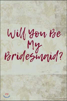 Will You Be My Bridesmaid: Blank Lined Journal - Journals for Bridesmaids, 6x9 Bridesmaid Gifts