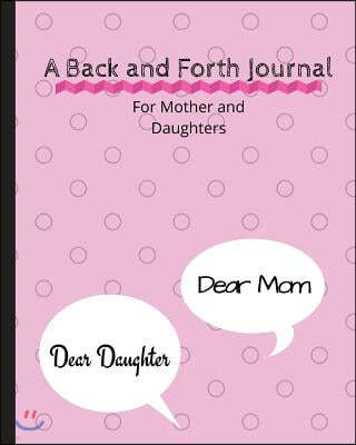 A Back and Forth Journal For Mother and Daughters: An 8 x 10 Blank Journal For Mothers and daughters to communicate, between parent and child, parenti