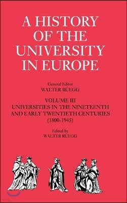 A History of the University in Europe: Volume 3, Universities in the Nineteenth and Early Twentieth Centuries (1800 1945)