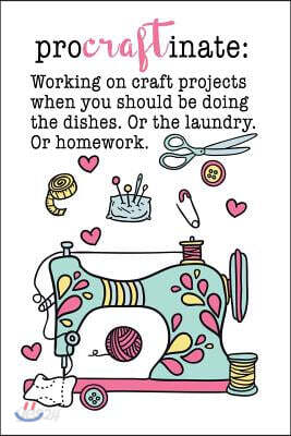Procraftinate: Working on Craft Projects When You Should Be Doing the Dishes...: 6x9 Lined Journal for People Who Love Crafts