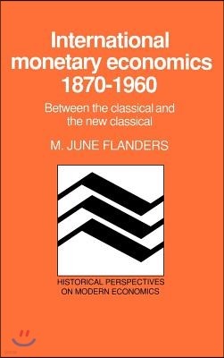 International Monetary Economics, 1870 1960: Between the Classical and the New Classical