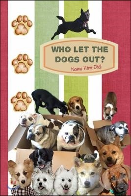 Who Let the Dogs Out? ... Nami Kim Did!: Pawsome Collection of Full Color Illustrated Wit and Wisdom from the World of Our Canine Friends. 6 X 9