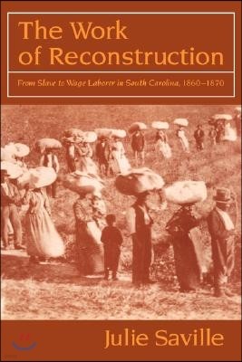 The Work of Reconstruction: From Slave to Wage Laborer in South Carolina 1860-1870