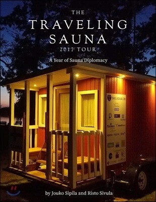 A Year of Sauna Diplomacy: The Traveling Sauna Tour 2017: Celebrating 100 Years of Independence of the Republic of Finland