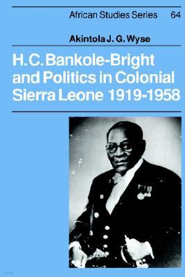 H.C. Bankole-Bright and Politics in Colonial Sierra Leone, 1919-1958