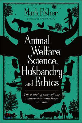 The Animal Welfare Science, Husbandry and Ethics: The Evolving Story of Our Relationship with Farm Animals