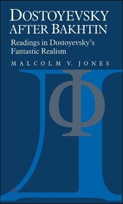 Dostoyevsky After Bakhtin: Readings in Dostoyevsky's Fantastic Realism