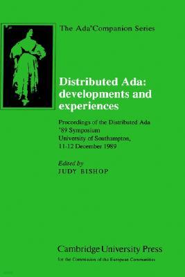 Distributed Ada: Developments and Experiences: Proceedings of the Distributed ADA '89 Symposium, University of Southampton, 11-12 December 1989