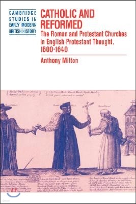 Catholic and Reformed: The Roman and Protestant Churches in English Protestant Thought, 1600 1640