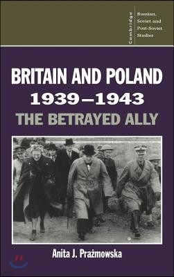 Britain and Poland 1939 1943: The Betrayed Ally