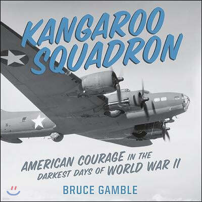Kangaroo Squadron: American Courage in the Darkest Days of World War II