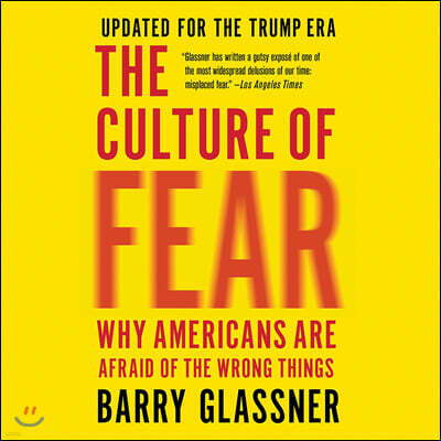 The Culture of Fear: Why Americans Are Afraid of the Wrong Things