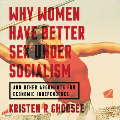 Why Women Have Better Sex Under Socialism Lib/E: And Other Arguments for Economic Independence