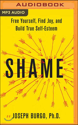 Shame: Free Yourself, Find Joy, and Build True Self-Esteem