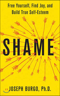 Shame: Free Yourself, Find Joy, and Build True Self-Esteem