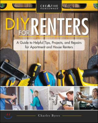 DIY for Renters: Don't Call the Landlord: A Renter's Guide to Repairs and Personalizations That Won't Break Your Lease