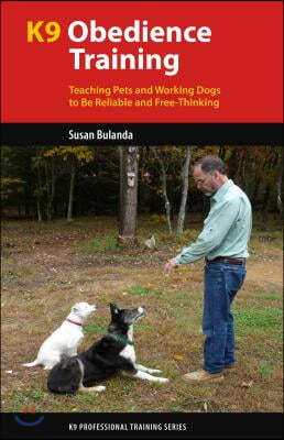 K9 Obedience Training: Teaching Pets and Working Dogs to Be Reliable and Free-Thinking