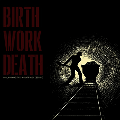 Various Artists — Birth/Work/Death: Work Money And Status In Country 앨범 커버