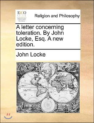A Letter Concerning Toleration. by John Locke, Esq. a New Edition.