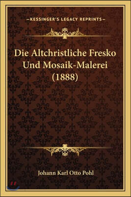 Die Altchristliche Fresko Und Mosaik-Malerei (1888)