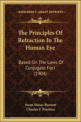 Kessinger Publishing The Principles Of Refraction In The Human Eye: Based On The Laws Of Conjugate Foci (1904)