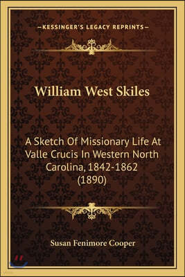 William West Skiles: A Sketch Of Missionary Life At Valle Crucis In Western North Carolina, 1842-1862 (1890)