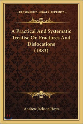 A Practical And Systematic Treatise On Fractures And Dislocations (1883)