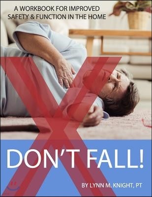 Don't Fall: A Workbook For Improved Safety And Function In Your Home