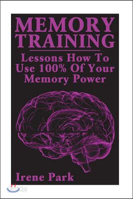 Memory Training: Lessons How to Use 100% of Your Memory Power