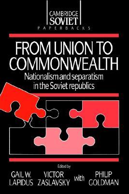 From Union to Commonwealth: Nationalism and Separatism in the Soviet Republics