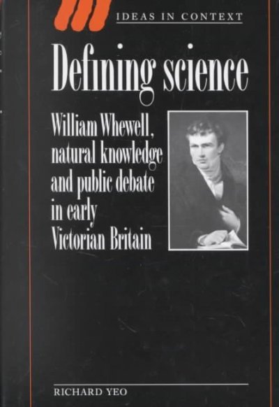 Defining Science: William Whewell, Natural Knowledge and Public Debate in Early Victorian Britain