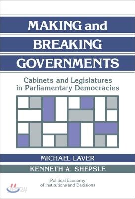 Making and Breaking Governments: Cabinets and Legislatures in Parliamentary Democracies